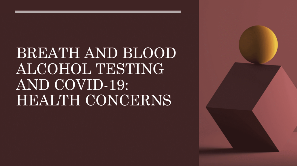 Breath and Blood Alcohol Testing and COVID-19 Health Concerns