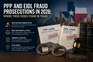 PPP and EIDL Fraud Prosecutions in 2026: Where These Cases Stand in Texas