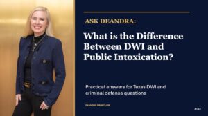 Ask Deandra: What Is the Difference Between DWI and Public Intoxication?